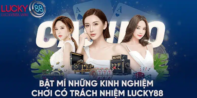 Bật mí những kinh nghiệm chơi có trách nhiệm LUCKY88 