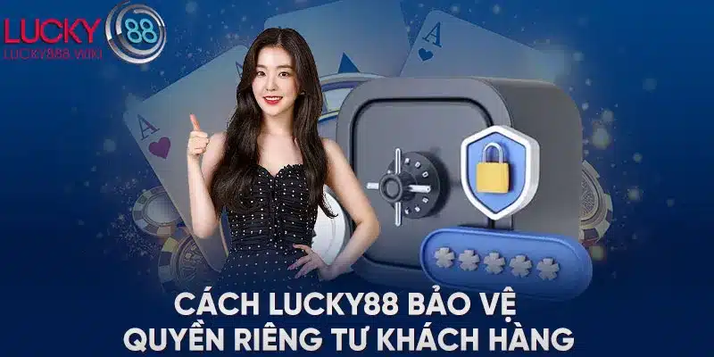 Cách LUCKY88 bảo vệ quyền riêng tư khách hàng