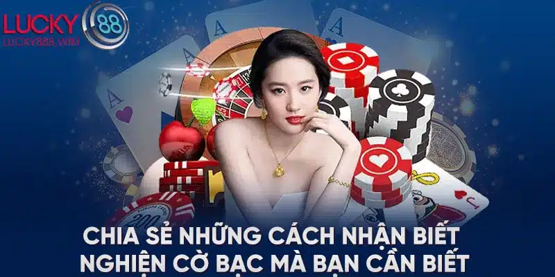 Chia sẻ những cách nhận biết nghiện cờ bạc mà bạn cần biết 