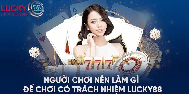 Người chơi nên làm gì để chơi có trách nhiệm LUCKY88