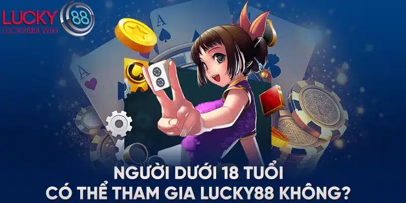 Người dưới 18 tuổi có thể tham gia LUCKY88 không?