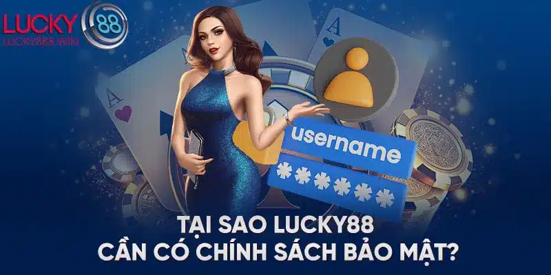 Tại sao LUCKY88 cần có chính sách bảo mật? 